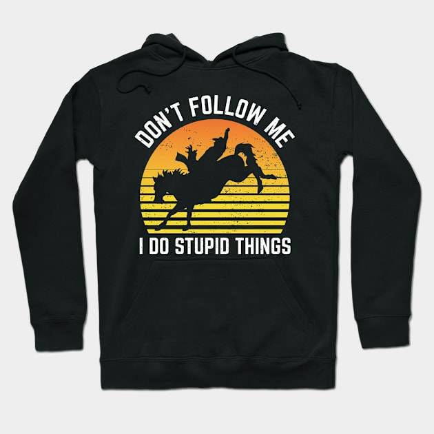 Dont Follow Me I Do Stupid Things Rodeo Sport Hoodie by Art master